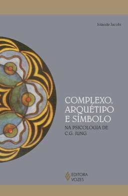 Complexo, arquétipo e simbolo: Na psicologia de C. G. Jung