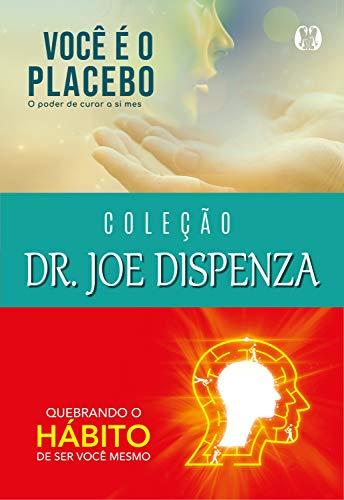 Coleção Dr. Joe Dispenza: Você é o placebo, Quebrando o hábito de ser você mesmo