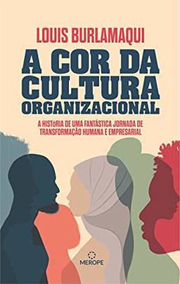 A cor da cultura organizacional: A história de uma fantástica jornada de transformação humana e empresarial