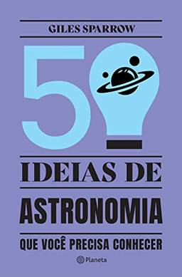 50 ideias de astronomia que você precisa conhecer: Conceitos importantes de astronomia de forma fácil e rápida