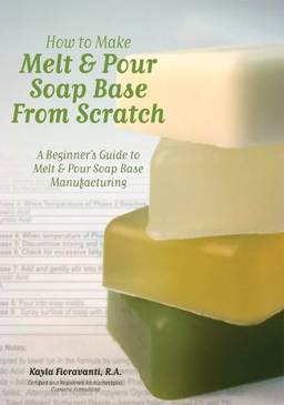 How to Make Melt & Pour Soap Base from Scratch: A Beginner's Guide to Melt & Pour Soap Base Manufacturing (English Edition)