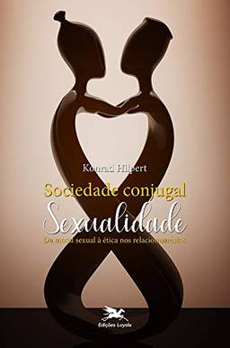 Sociedade conjugal: Sexualidade - Da Moral sexual à ética nos relacionamentos