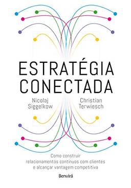 Estratégia Conectada: Como Construir Relacionamentos Contínuos com Clientes e Alcançar Vantagem Competitiva (Connected Strategy)