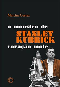 Stanley Kubrick: o monstro de coração mole