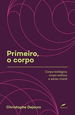 Primeiro, o corpo: Corpo biológico, corpo erótico e senso moral (Coleção Sociedade Psicanalítica de Porto Alegre (SPPA))