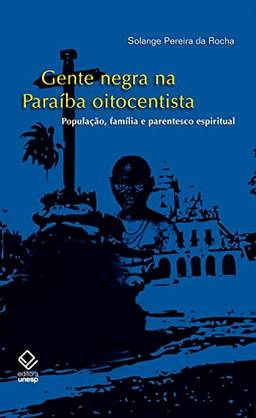 Gente negra na Paraíba oitocentista: População, família e parentesco espiritual