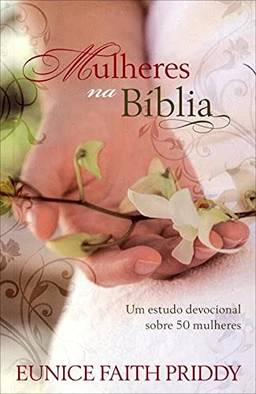 Mulheres na bíblia: um Estudo Devocional Sobre 50 Mulheres