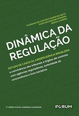 Dinâmica da Regulação: Estudo de casos da jurisprudência brasileira: a convivência dos tribunais e órgãos de controle com agências reguladoras, autoridade da concorrência e livre iniciativa