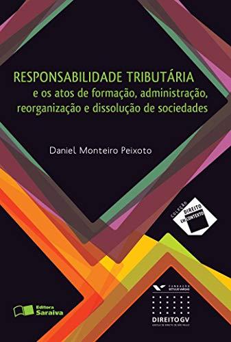 Responsabilidade tributária: E os atos de formação, administração, reorganização e dissolução de sociedades - 1ª edição de 2012