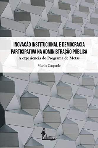 Inovação Institucional e Democracia Participativa na Administração Pública: a Experiência do Programa de Metas