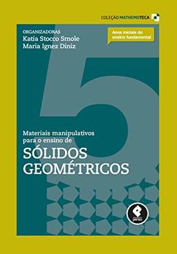 Materiais Manipulativos para o Ensino de Sólidos Geométricos (Coleção Mathemoteca Livro 5)
