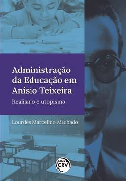 Administração da educação em Anísio Teixeira: realismo e utopismo