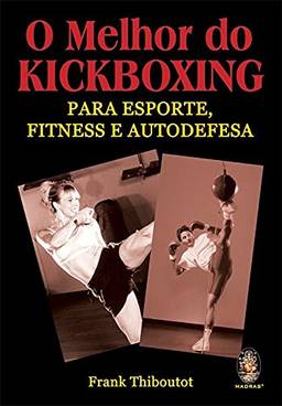 Melhor do Kickboxing: Para esporte, fitness e autodefesa