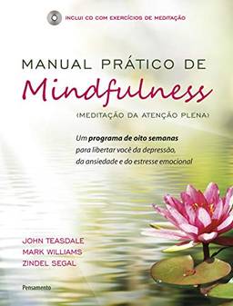 Manual Prático de Mindfulness + CD: Um Programa de Oito Semanas Para Libertar Você da Depressão, da Ansiedade e do Estresse Emocional