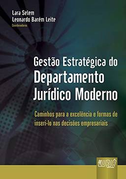 Gestão Estratégica do Departamento Jurídico Moderno - Caminhos para a Excelência e Formas de Inseri-lo nas Decisões Empresariais