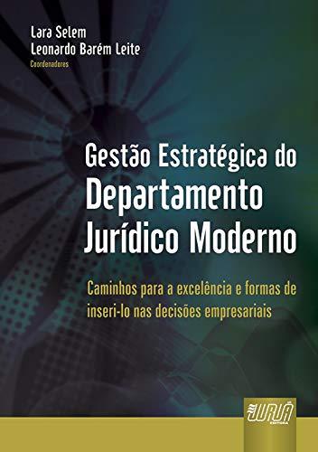 Gestão Estratégica do Departamento Jurídico Moderno - Caminhos para a Excelência e Formas de Inseri-lo nas Decisões Empresariais
