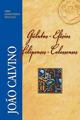 Comentário de Gálatas, Efésios, Filipenses e Colossenses - João Calvino