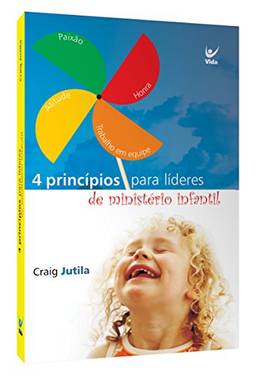 Quatro Princípios Fundamentais Para Líderes De Ministério Infantil. Paixão, Atitude, Trabalho Em Equipe E Honra