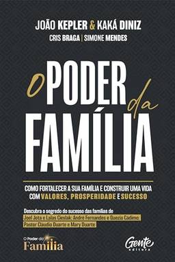 O poder da família: Como fortalecer a sua família e construir uma vida com valores, prosperidade e sucesso