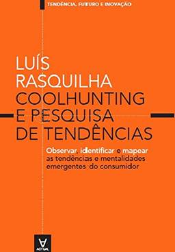Coolhunting e Pesquisa de Tendências: Observar, Identificar e Mapear as Tendências e Mentalidades Emergentes do Consumidor (Tendências, Futuro e Inovação)