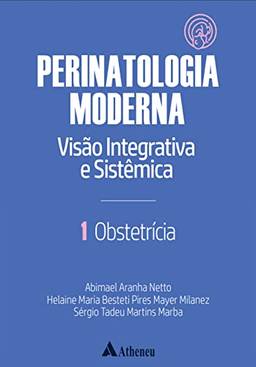 Obstetrícia - Perinatologia Moderna: visão integrativa e sistêmica - vol. 1: Volume 1