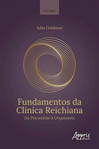 Fundamentos da Clínica Reichiana: Da Psicanálise à Orgonomia Volume I