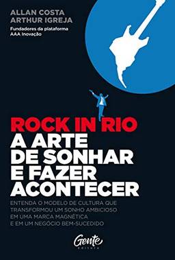 Rock in Rio, A arte de sonhar e fazer acontecer: Entenda o modelo de cultura que transformou um sonho ambicioso em uma marca magnética e em um negócio bem-sucedido