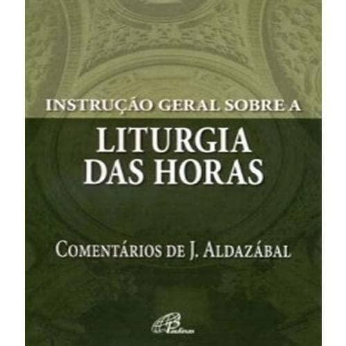 Instrução geral sobre a Liturgia das Horas: Comentários de José Aldazábal