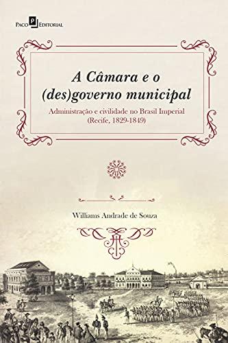 A Câmara e o (des)governo municipal: Administração e civilidade no Brasil Imperial (Recife, 1829-1849)