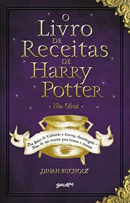 O Livro de Receitas de Harry Potter: Dos Bolos de Caldeirão à Cerveja Amanteigada – Mais de 150 receitas para bruxos e trouxas