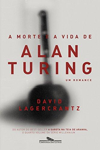 A morte e a vida de Alan Turing: Um romance