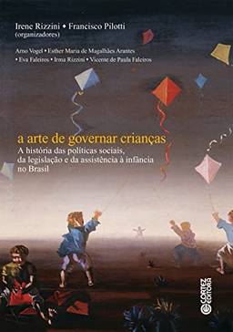 A arte de governar crianças: A história das políticas sociais, da legislação e da assistência à infância no Brasil
