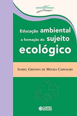 Educação ambiental: A formação do sujeito ecológico (Coleção Docência em Formação)