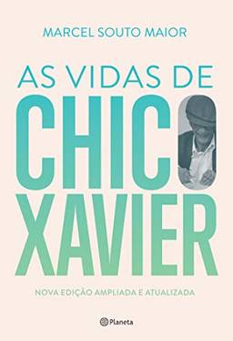 As Vidas de Chico Xavier: Nova edição ampliada e atualizada