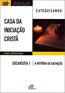 Casa da Iniciação Cristã: Eucaristia 1 - Catequizando: A história da salvação