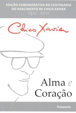 Alma e Coração: Edição Comemorativa do Centenário do Nascimento de Chico Xavier