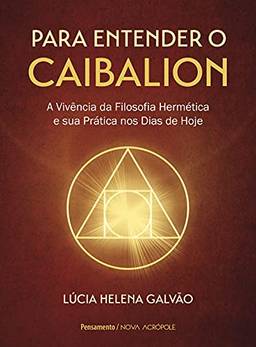 Para entender o Caibalion: A vivência da filosofia hermética e sua prática nos dias de hoje