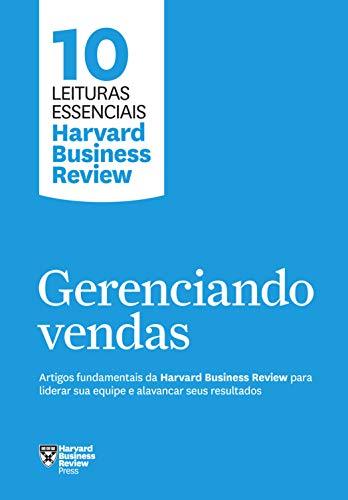 Gerenciando vendas: Artigos fundamentais da Harvard Business Review para liderar sua equipe e alavancar seus resultados (10 leituras essenciais - HBR)