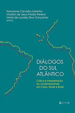 Diálogos do Sul Atlântico. Critica e Interpretação do Contemporâneo em Cabo Verde e Brasil