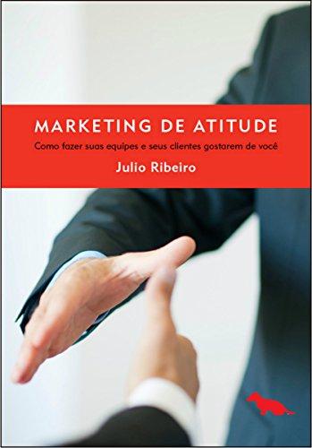 Marketing de atitude: Como fazer suas equipes e seus clientes gostarem de você