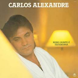 Carlos Alexandre - Nosso Quarto É Testemunha 1987