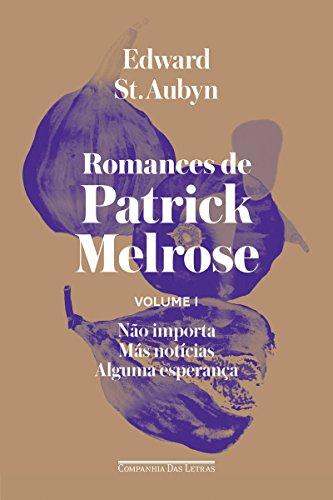 Romances de Patrick Melrose - Volume I: Não importa/ Más notícias/ Alguma esperança