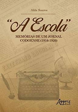 "A Escola": MemóRias De Um Jornal Codoense (1916-1920)