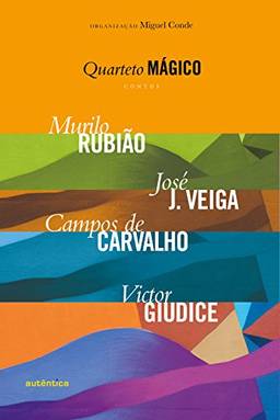 Quarteto mágico - Contos: Murilo Rubião, José J. Veiga, Campos de Carvalho, Victor Giudice