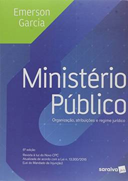 Ministério público: Organização, atribuições e regime político - 6ª edição de 2017: Organização, Atribuições e Regime Jurídico