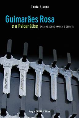 Guimarães Rosa e a psicanálise: Ensaios sobre imagem e escrita (Coleção Transmissão da Psicanálise)