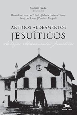 Antigos Aldeamentos Jesuíticos: A Companhia de Jesus e os aldeamentos indígenas