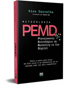 Metodologia PEMD: Planejamento Estratégico de Marketing na Era Digital - Passo a passo para atuar em alto nível e se diferenciar em um mercado cada vez mais competitivo