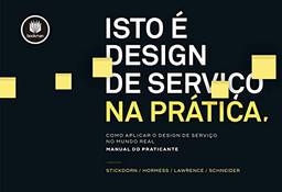 Isto é Design de Serviço na Prática: Como Aplicar o Design de Serviço no Mundo Real: Manual do Praticante