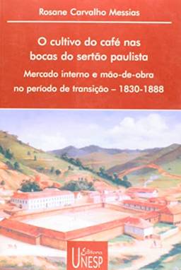 O cultivo do café nas bocas do sertão paulista: Mercado interno e mão de obra no período de transição – 1830-1888